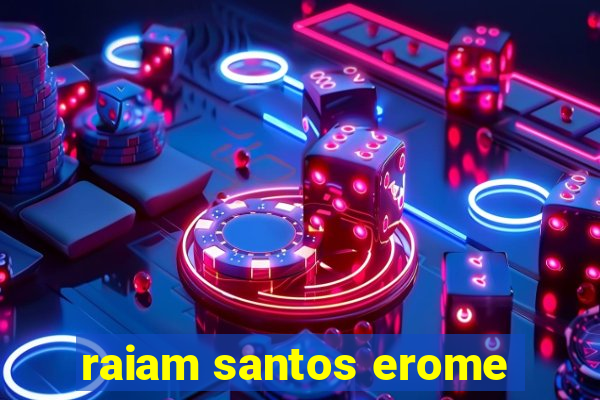 raiam santos erome